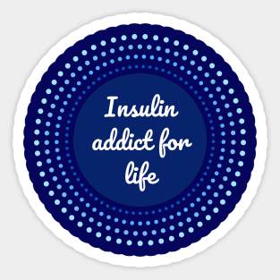 Insulin addict for life - Diabetes blue circle Sticker